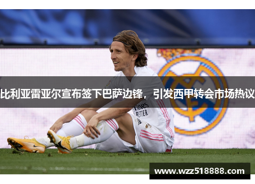 比利亚雷亚尔宣布签下巴萨边锋，引发西甲转会市场热议