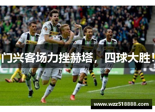 门兴客场力挫赫塔，四球大胜！