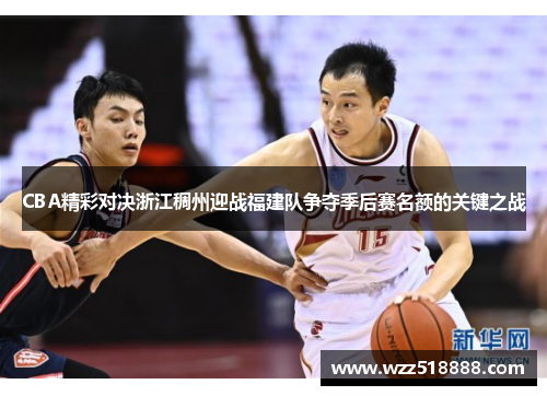 CBA精彩对决浙江稠州迎战福建队争夺季后赛名额的关键之战
